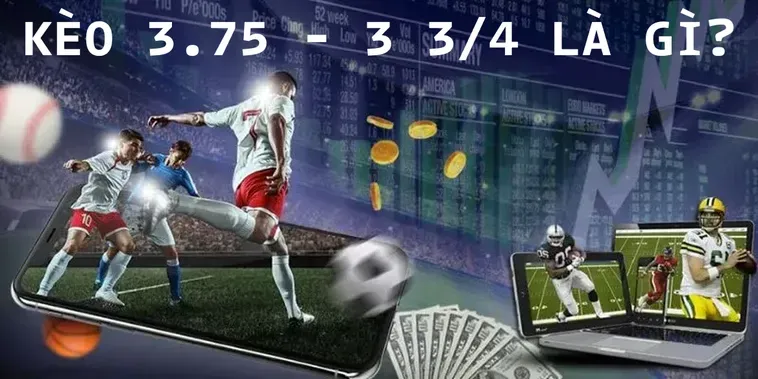 Kèo 3.75 Tuyệt Chiêu Kiếm Tiền Siêu Tốc Cho Người Đam Mê Cá Cược Bóng Đá