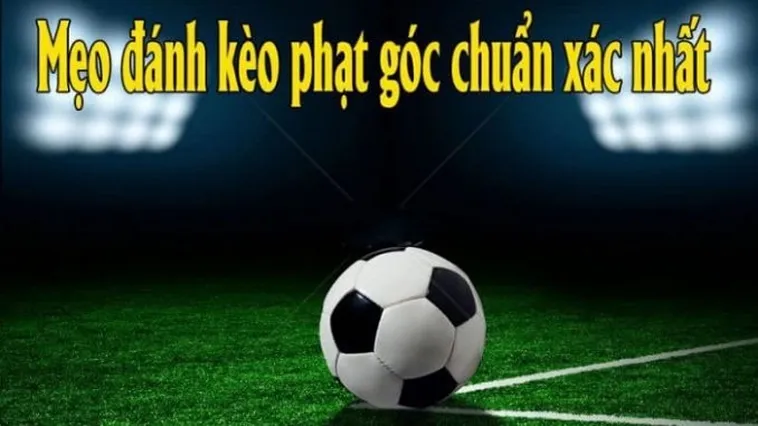 Kèo Phạt Góc Bóng Đá Chiến Thuật Đầu Tư Độc Đáo Chinh Phục Mọi Trận Cầu
