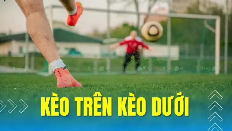 Kèo Trên Kèo Dưới Tuyệt Chiêu Đặt Cược Thông Minh Cho Mọi Trận Đấu