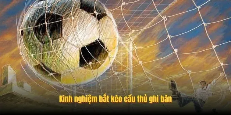 Hướng Dẫn Đặt Cược Kèo Cầu Thủ Ghi Bàn Hiệu Quả Nhất Cho Người Chơi
